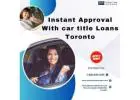        Instant Approval With Car Title Loans Toronto